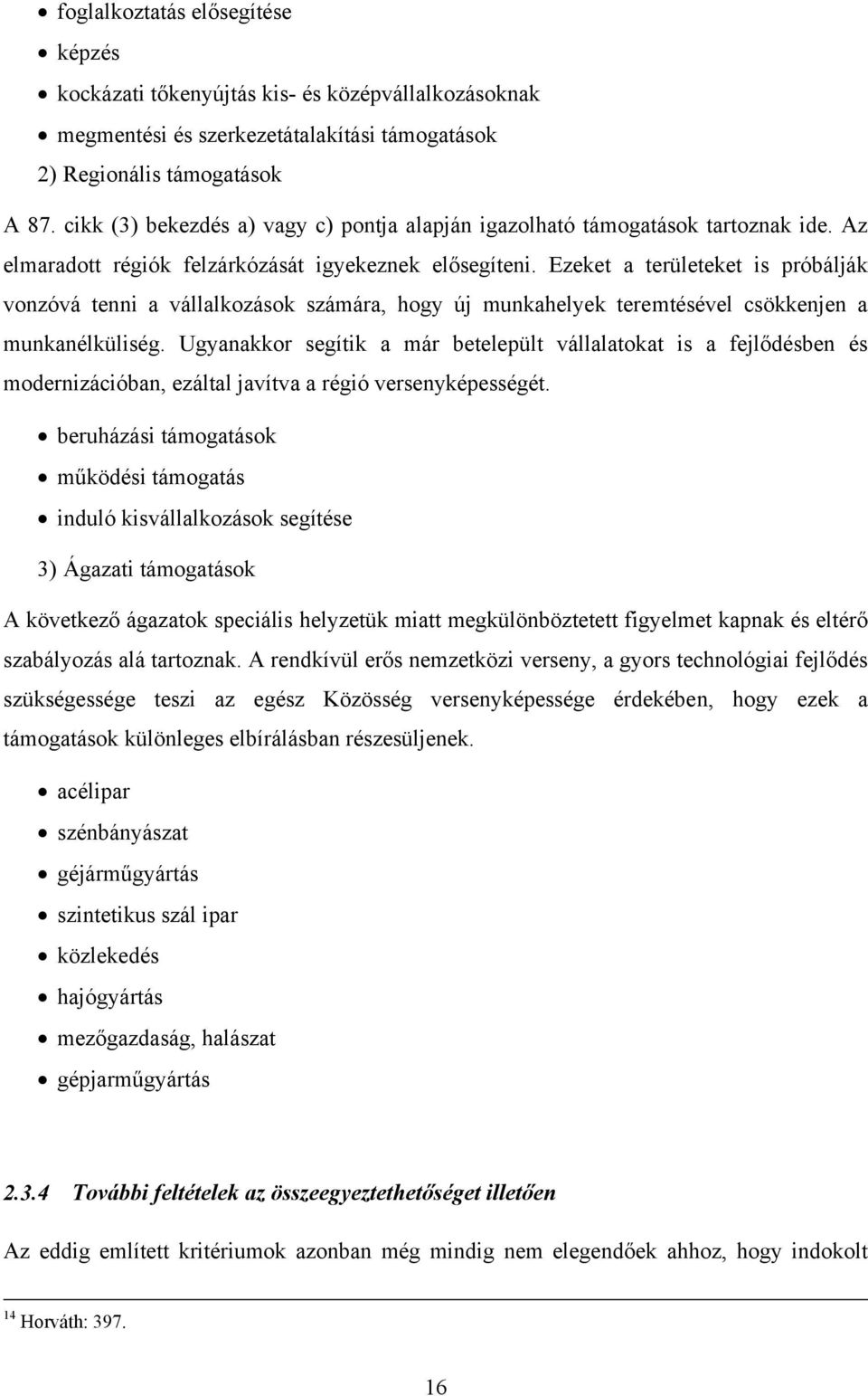 Ezeket a területeket is próbálják vonzóvá tenni a vállalkozások számára, hogy új munkahelyek teremtésével csökkenjen a munkanélküliség.