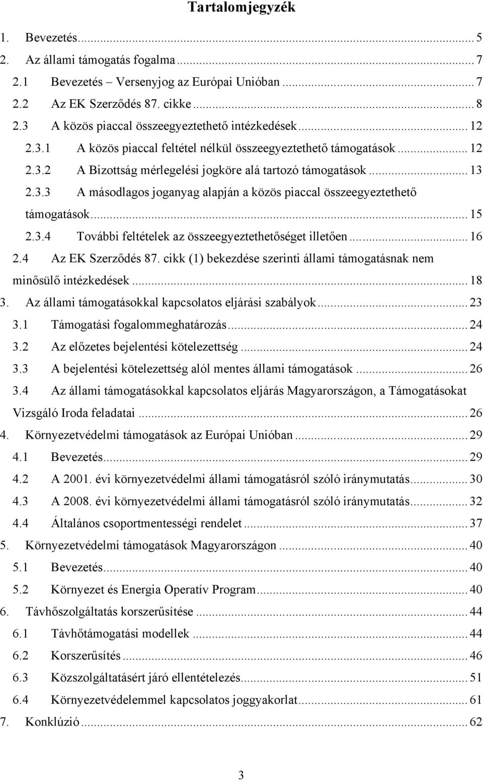 3.3 A másodlagos joganyag alapján a közös piaccal összeegyeztethető támogatások... 15 2.3.4 További feltételek az összeegyeztethetőséget illetően... 16 2.4 Az EK Szerződés 87.