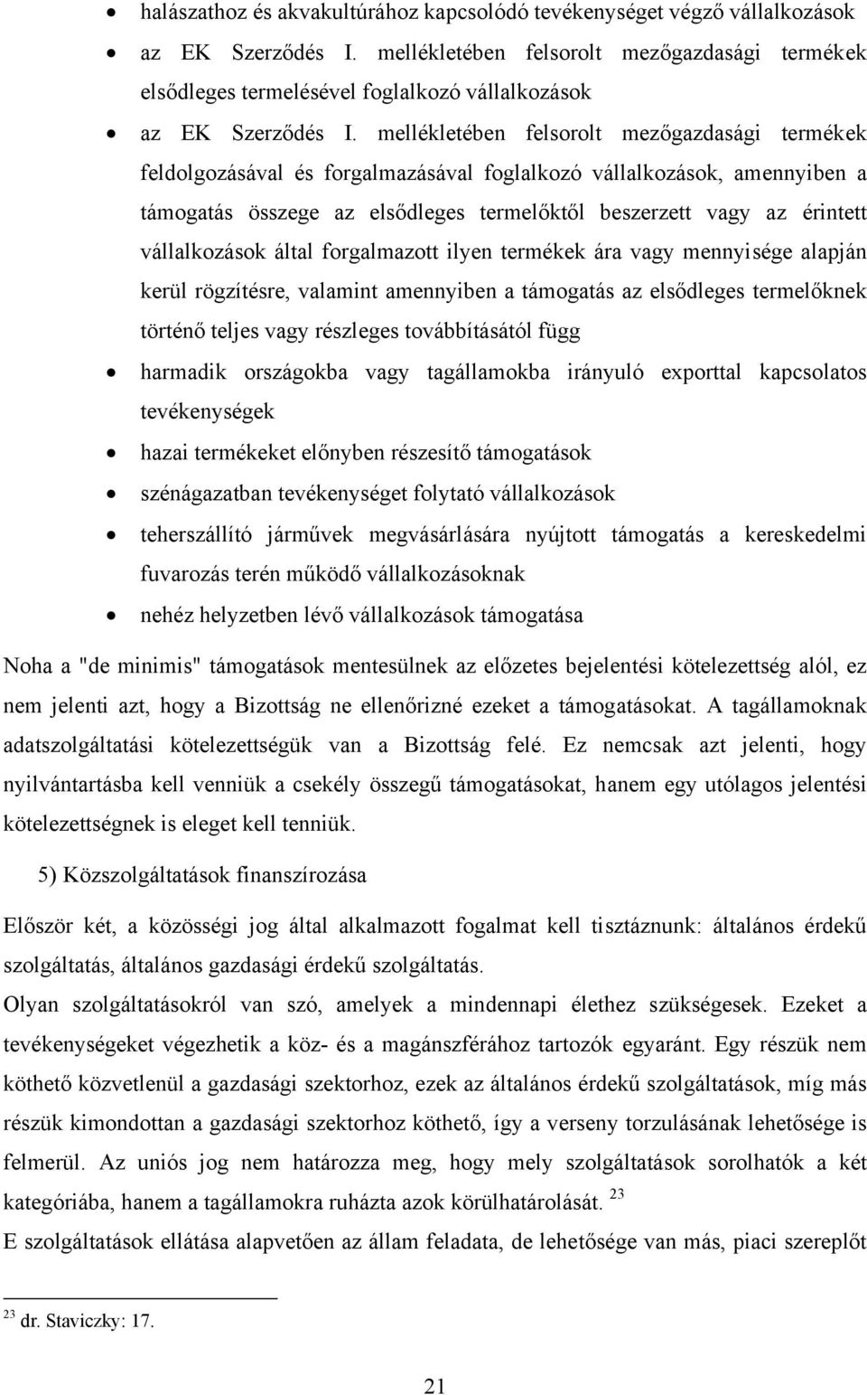 mellékletében felsorolt mezőgazdasági termékek feldolgozásával és forgalmazásával foglalkozó vállalkozások, amennyiben a támogatás összege az elsődleges termelőktől beszerzett vagy az érintett