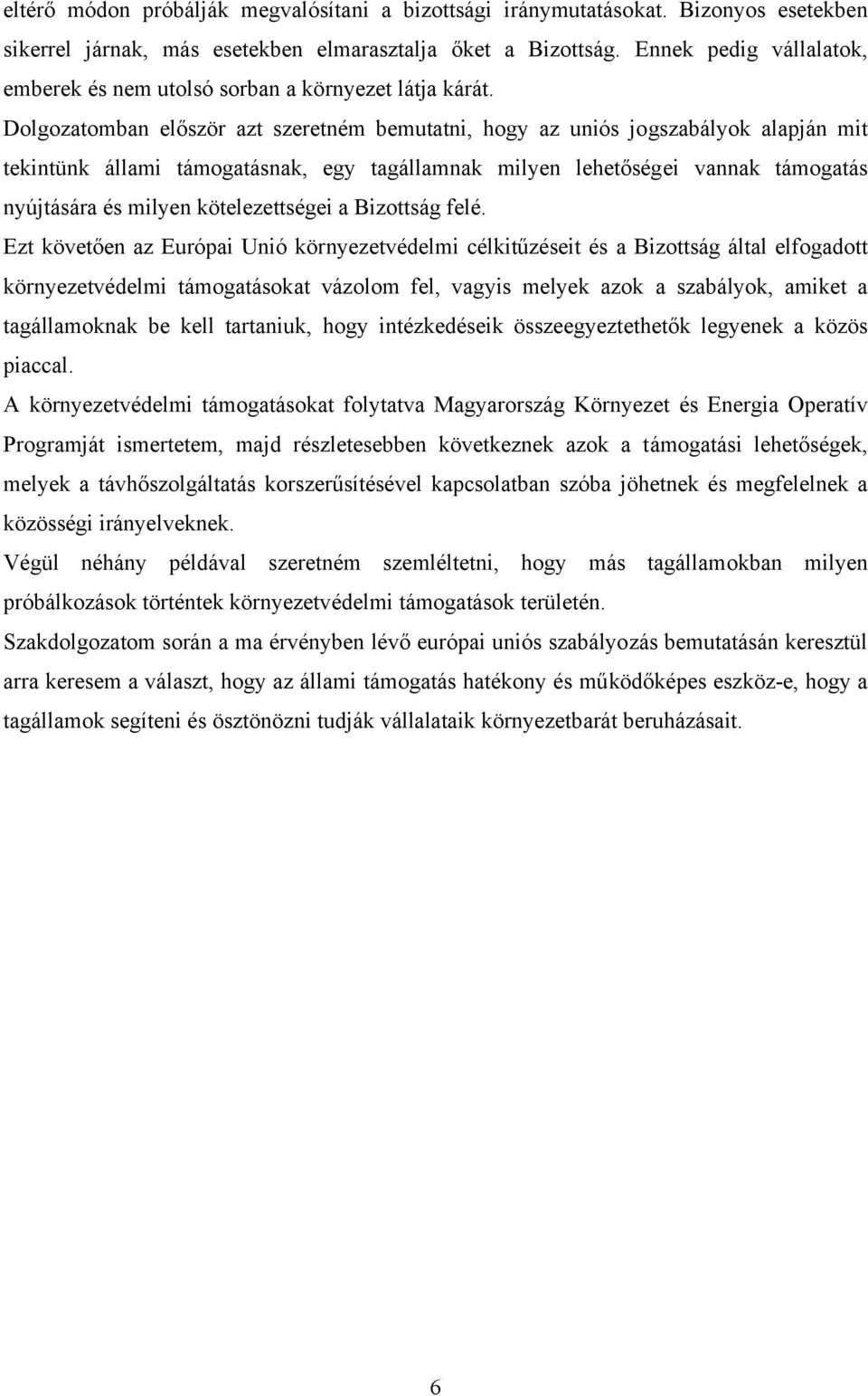 Dolgozatomban először azt szeretném bemutatni, hogy az uniós jogszabályok alapján mit tekintünk állami támogatásnak, egy tagállamnak milyen lehetőségei vannak támogatás nyújtására és milyen