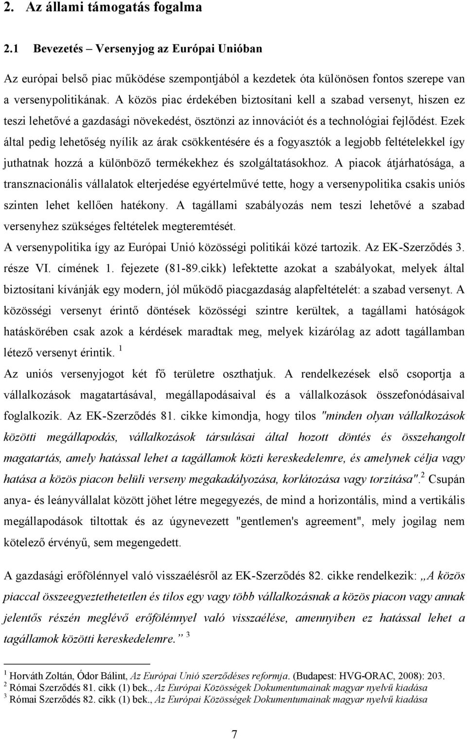 Ezek által pedig lehetőség nyílik az árak csökkentésére és a fogyasztók a legjobb feltételekkel így juthatnak hozzá a különböző termékekhez és szolgáltatásokhoz.