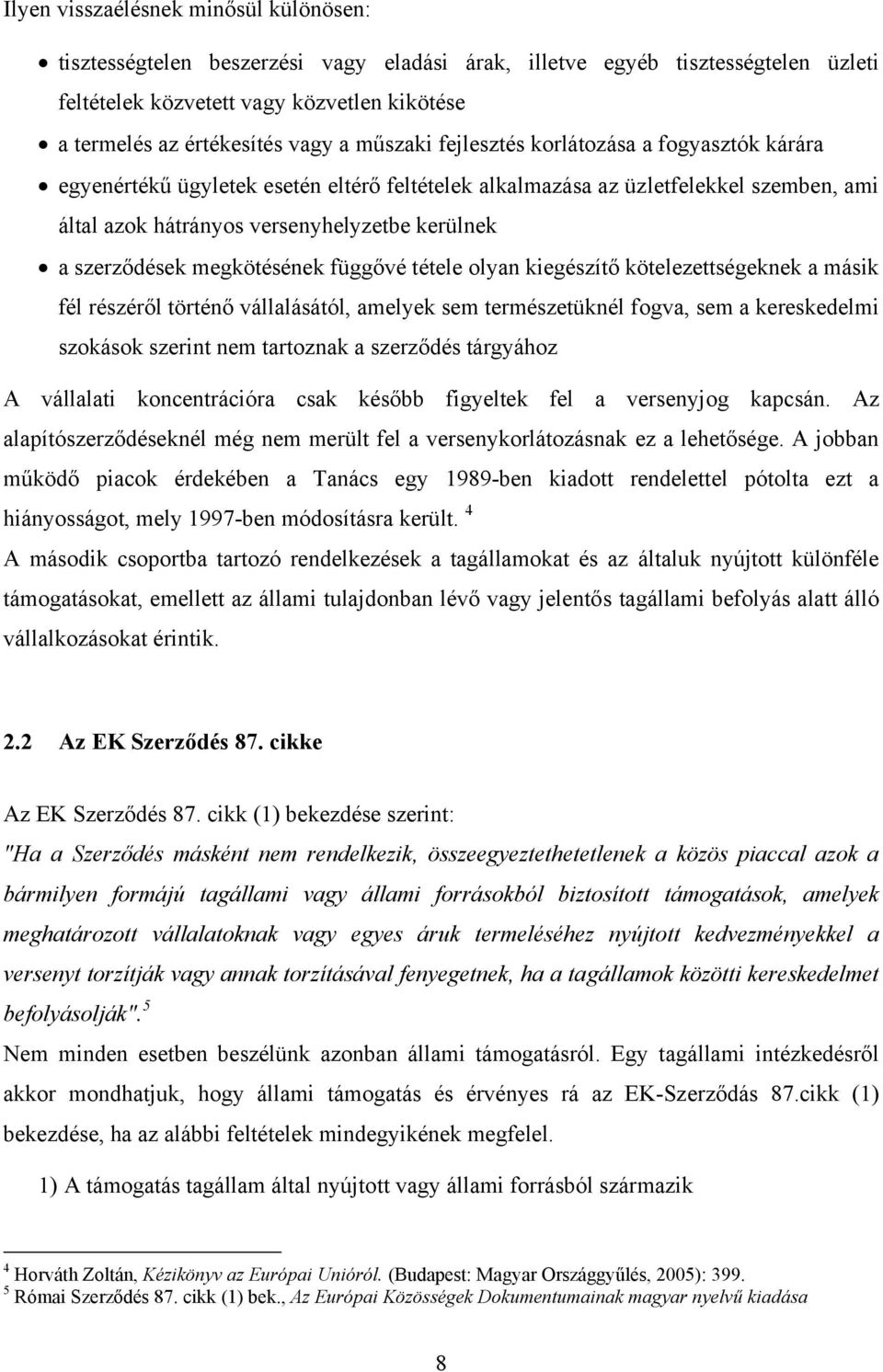 megkötésének függővé tétele olyan kiegészítő kötelezettségeknek a másik fél részéről történő vállalásától, amelyek sem természetüknél fogva, sem a kereskedelmi szokások szerint nem tartoznak a