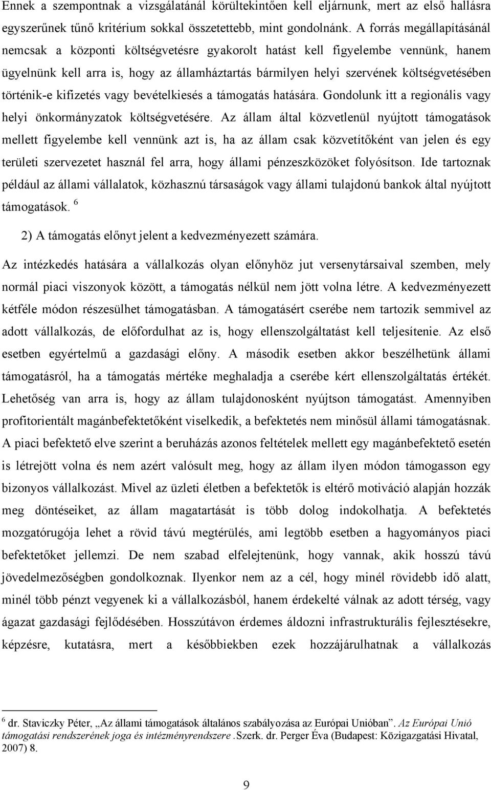 történik-e kifizetés vagy bevételkiesés a támogatás hatására. Gondolunk itt a regionális vagy helyi önkormányzatok költségvetésére.