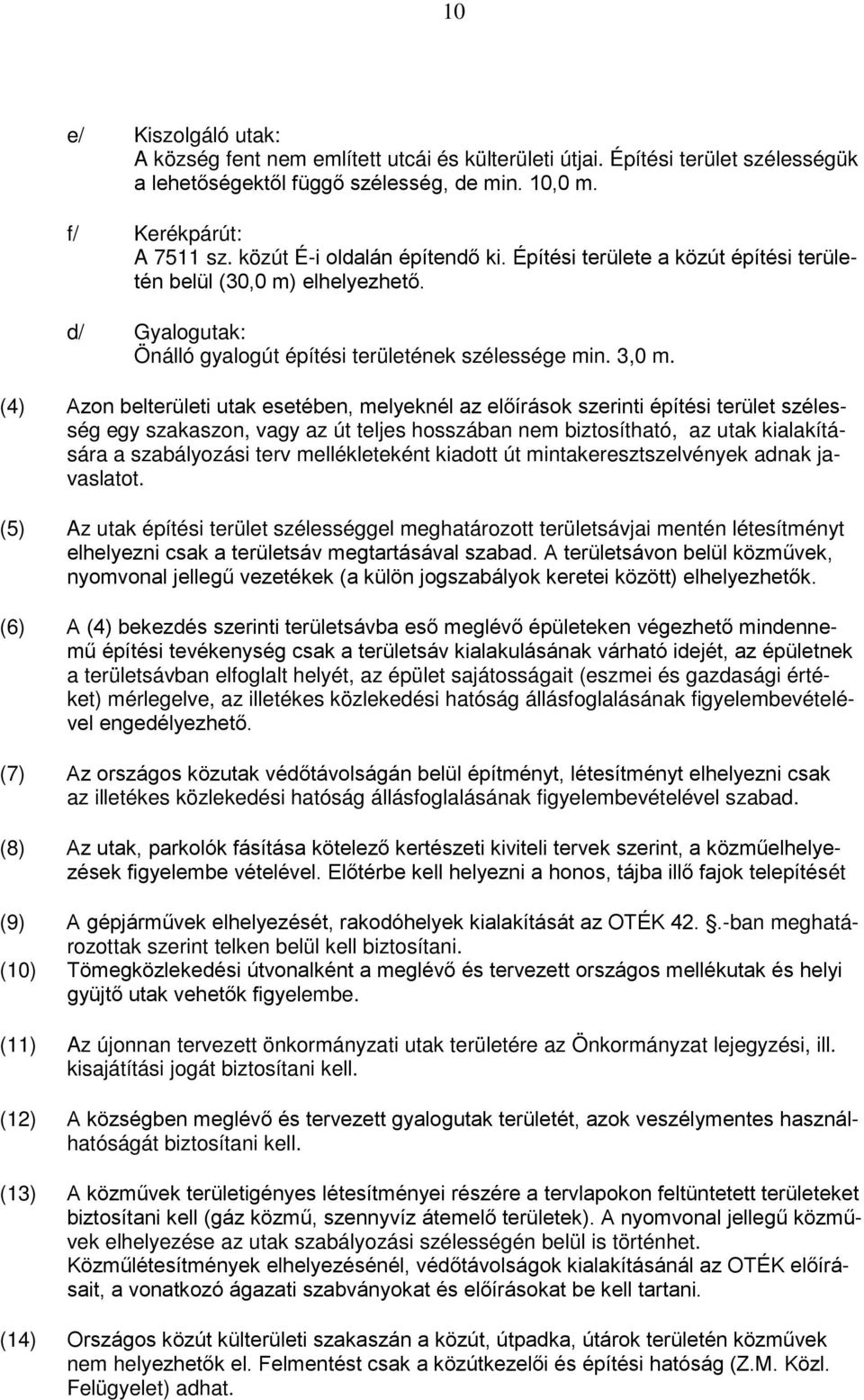 (4) Azon belterületi utak esetében, melyeknél az előírások szerinti építési terület szélesség egy szakaszon, vagy az út teljes hosszában nem biztosítható, az utak kialakítására a szabályozási terv