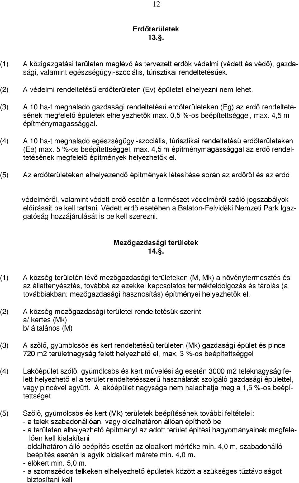 (3) A 10 ha-t meghaladó gazdasági rendeltetésű erdőterületeken (Eg) az erdő rendeltetésének megfelelő épületek elhelyezhetők max. 0,5 %-os beépítettséggel, max. 4,5 m építménymagassággal.