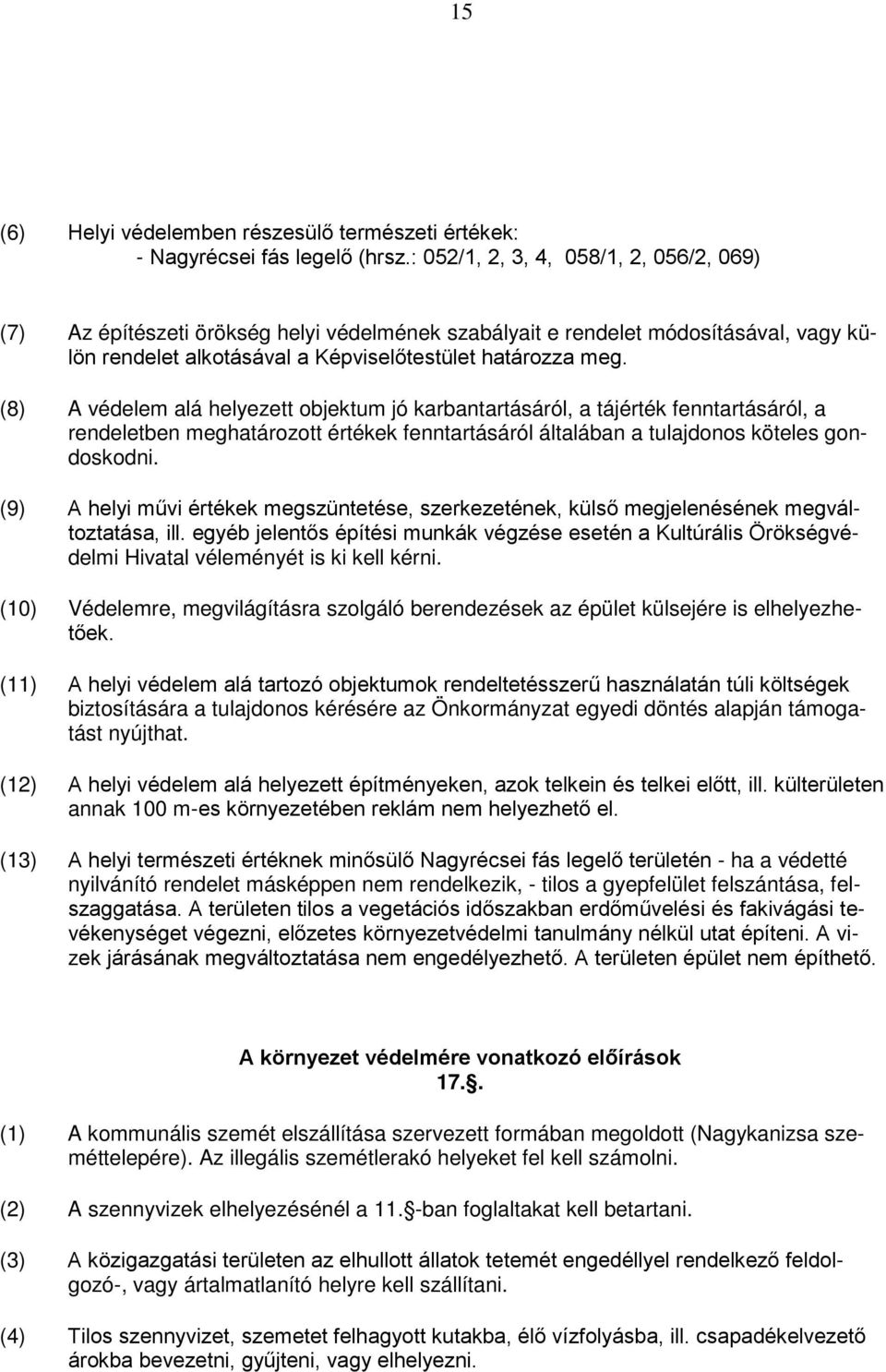 (8) A védelem alá helyezett objektum jó karbantartásáról, a tájérték fenntartásáról, a rendeletben meghatározott értékek fenntartásáról általában a tulajdonos köteles gondoskodni.