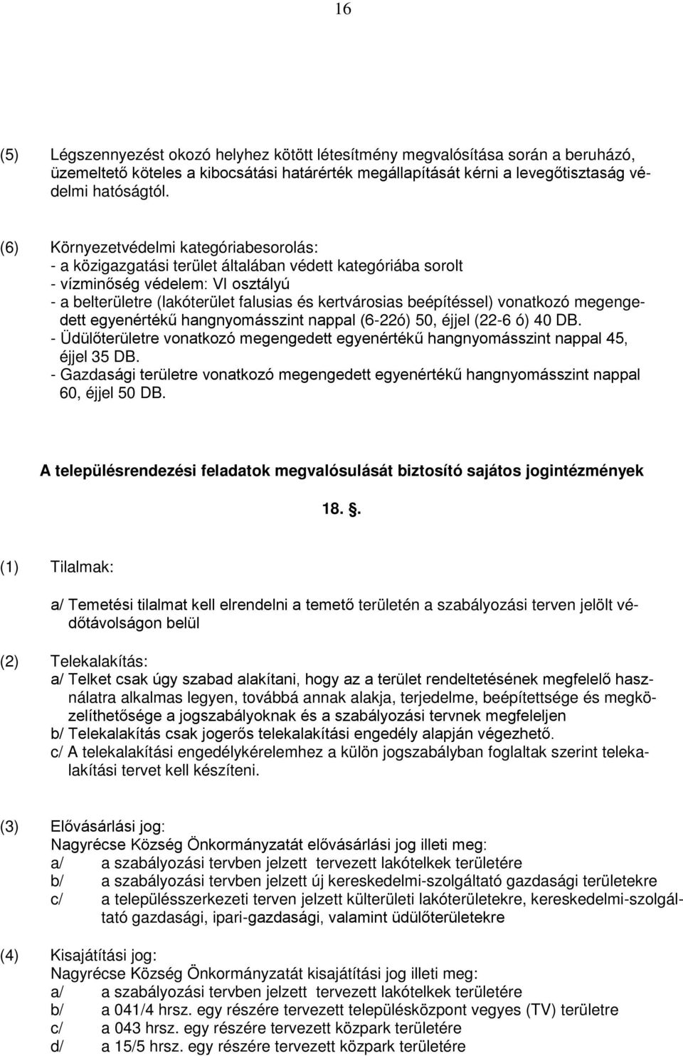 beépítéssel) vonatkozó megengedett egyenértékű hangnyomásszint nappal (6-22ó) 50, éjjel (22-6 ó) 40 DB. - Üdülőterületre vonatkozó megengedett egyenértékű hangnyomásszint nappal 45, éjjel 35 DB.