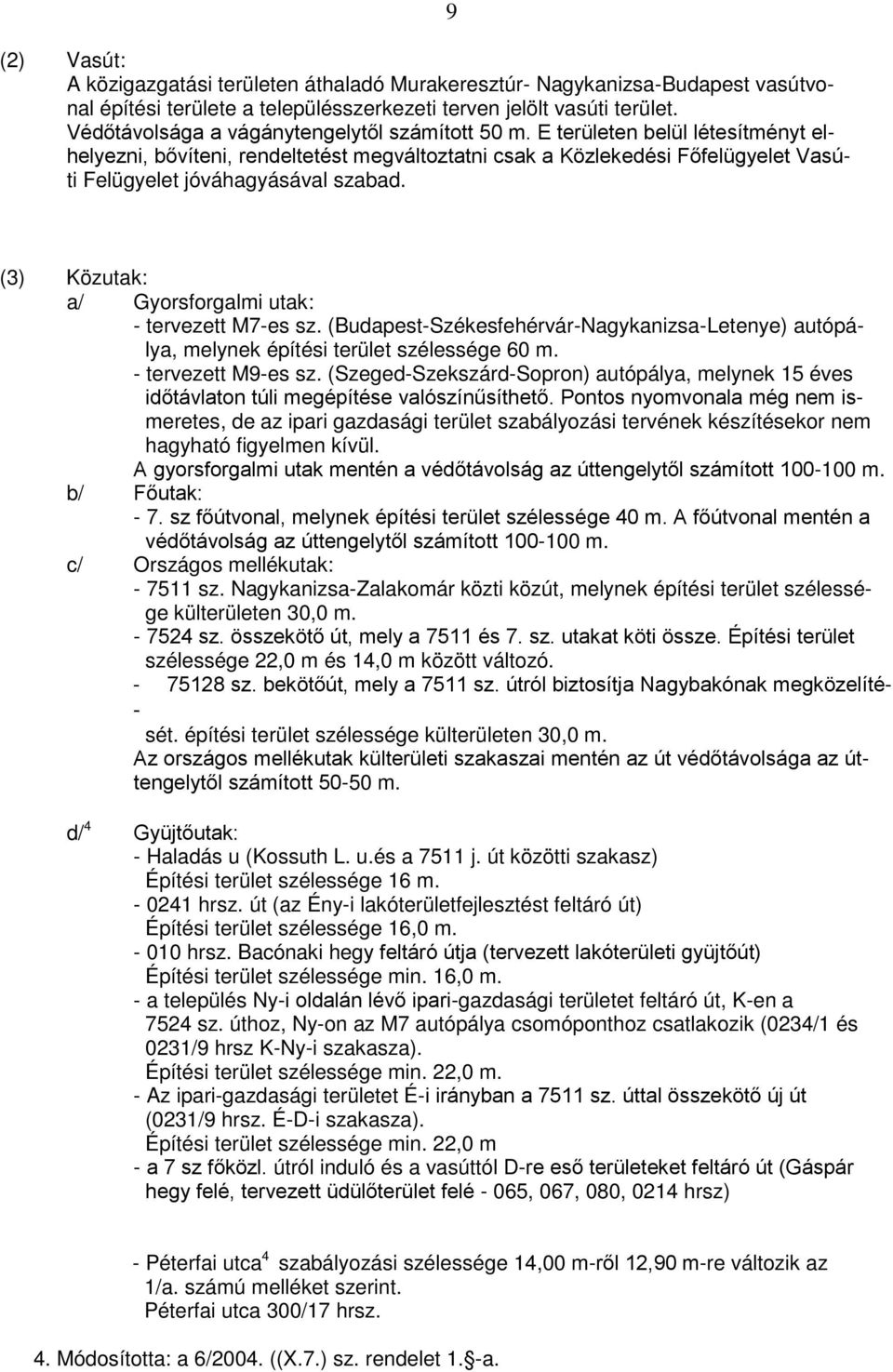 E területen belül létesítményt elhelyezni, bővíteni, rendeltetést megváltoztatni csak a özlekedési Főfelügyelet Vasúti Felügyelet jóváhagyásával szabad.