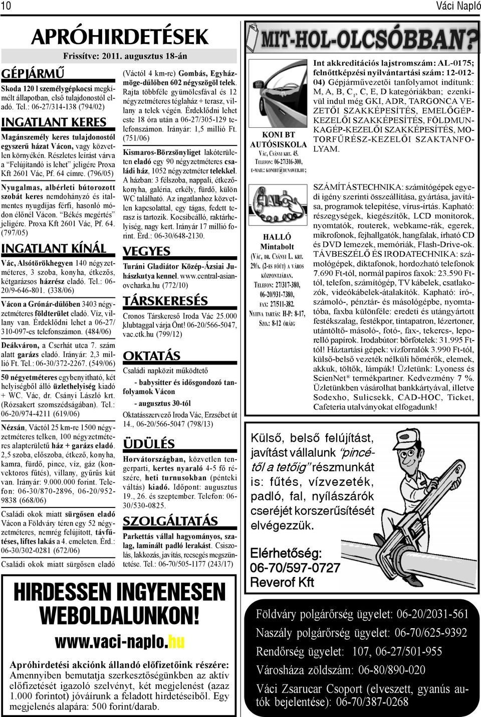 Érdeklődni lehet 18 óra után a 06-27/305-129 teingatlant KERES este lefonszámon. Irányár: 1,5 millió Ft. Magánszemély keres tulajdonostól (751/06) egyszerű házat Vácon, vagy közvetlen környékén.