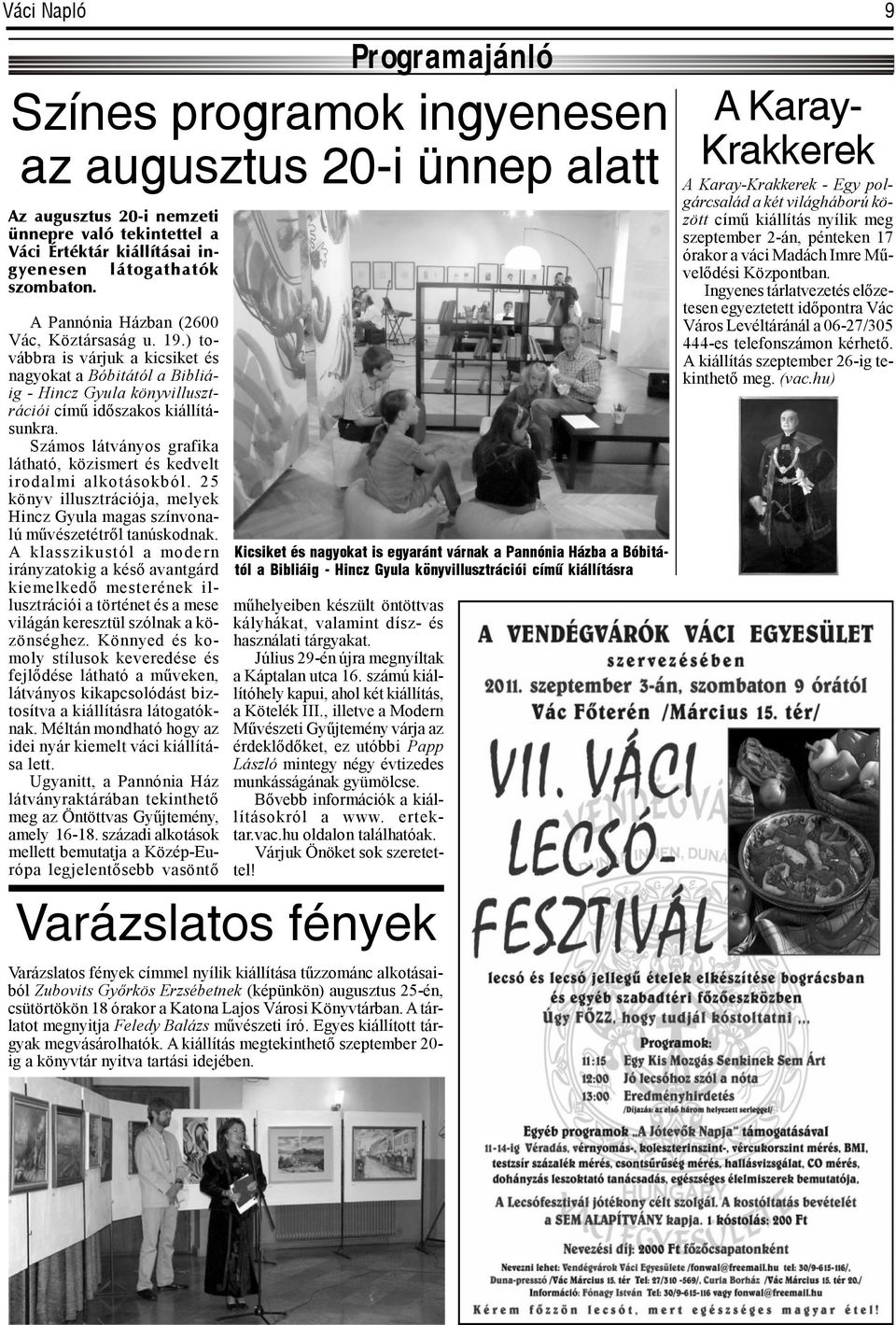 A kiállítás szeptember 26-ig tekinthető meg. (vac.hu) Az augusztus 20-i nemzeti ünnepre való tekintettel a Váci Értéktár kiállításai ingyenesen látogathatók szombaton.