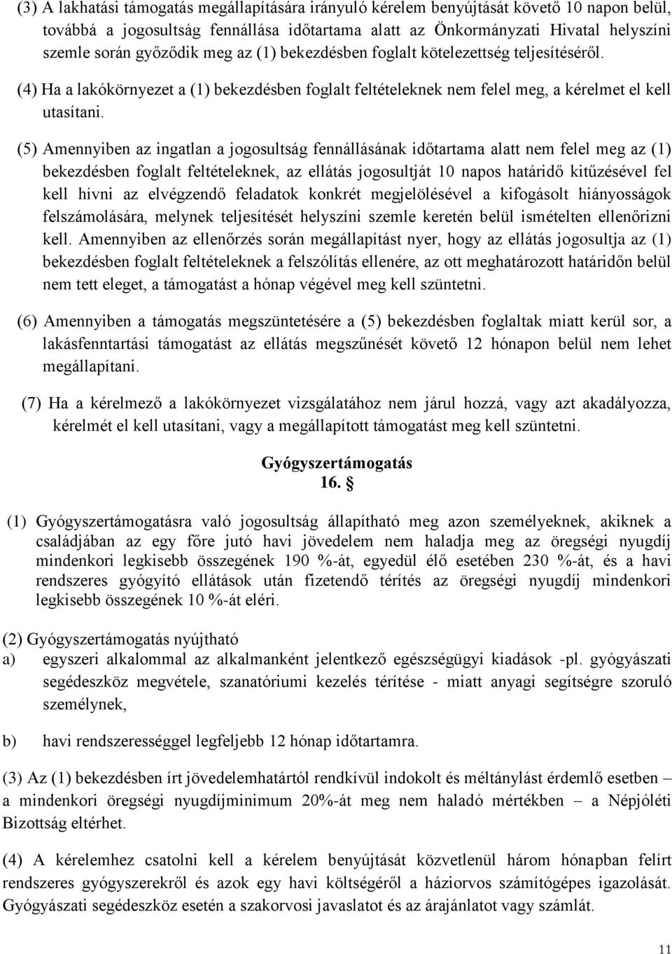 (5) Amennyiben az ingatlan a jogosultság fennállásának időtartama alatt nem felel meg az (1) bekezdésben foglalt feltételeknek, az ellátás jogosultját 10 napos határidő kitűzésével fel kell hívni az