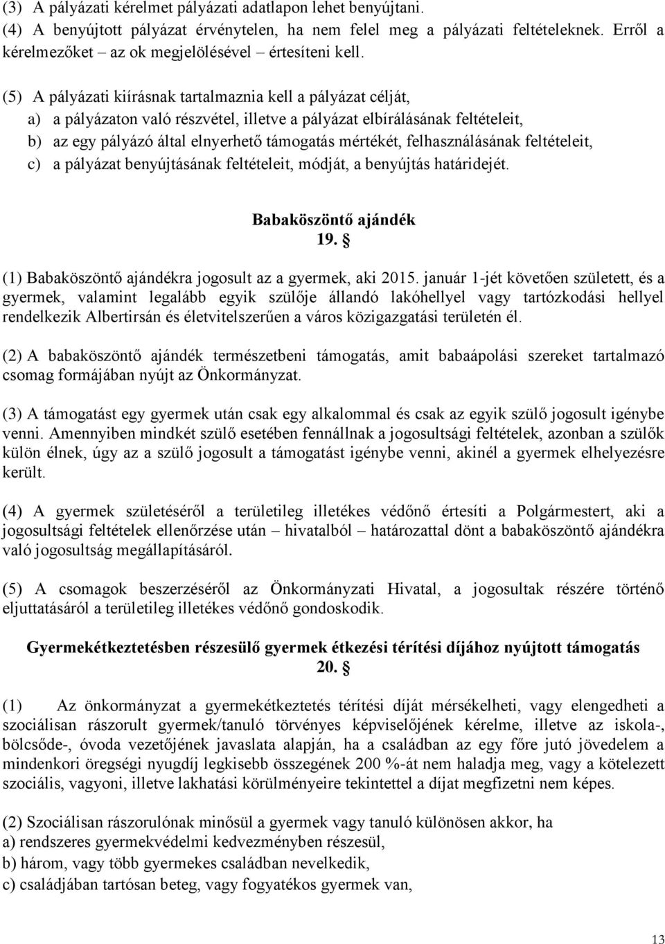 (5) A pályázati kiírásnak tartalmaznia kell a pályázat célját, a) a pályázaton való részvétel, illetve a pályázat elbírálásának feltételeit, b) az egy pályázó által elnyerhető támogatás mértékét,