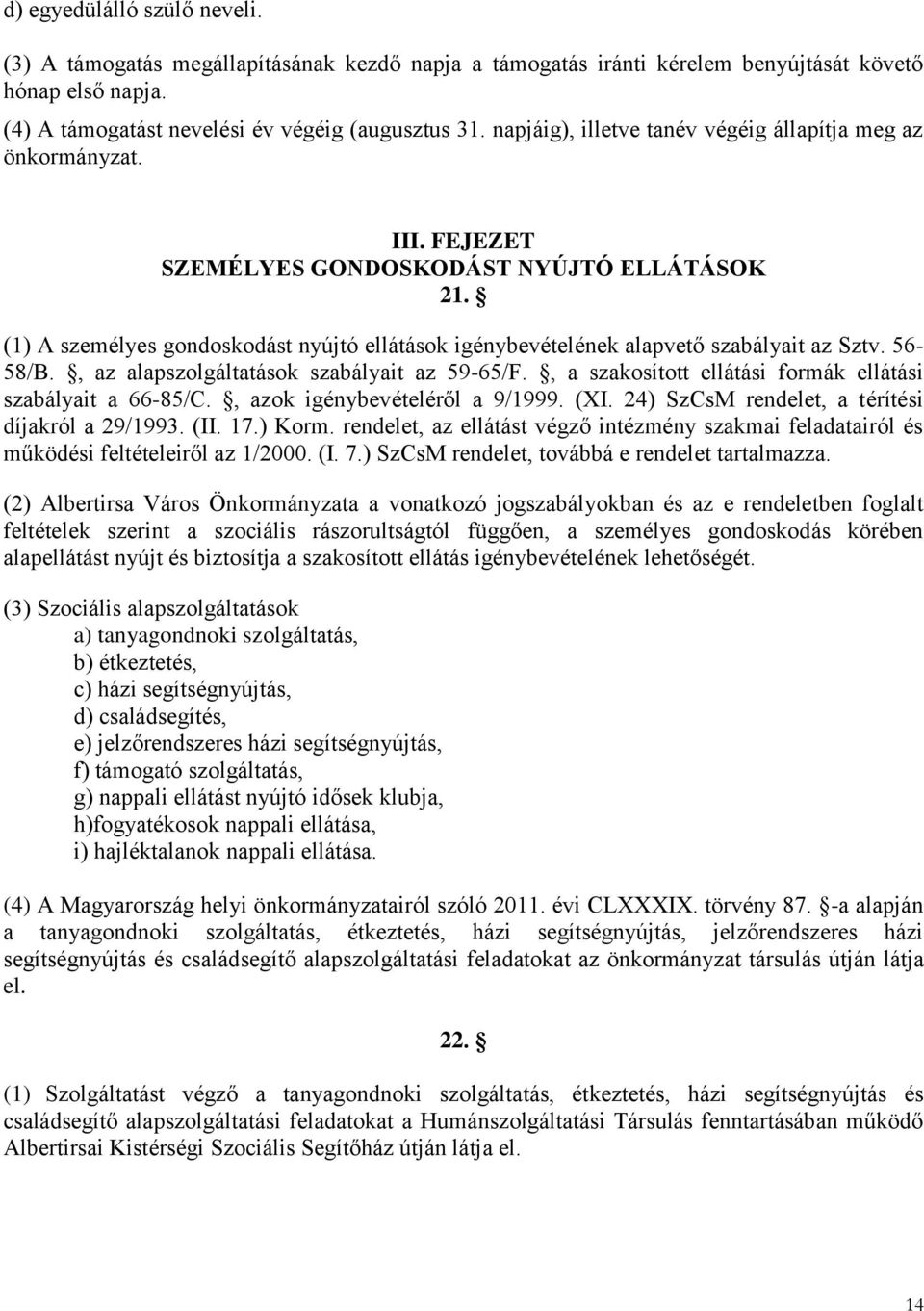 (1) A személyes gondoskodást nyújtó ellátások igénybevételének alapvető szabályait az Sztv. 56-58/B., az alapszolgáltatások szabályait az 59-65/F.