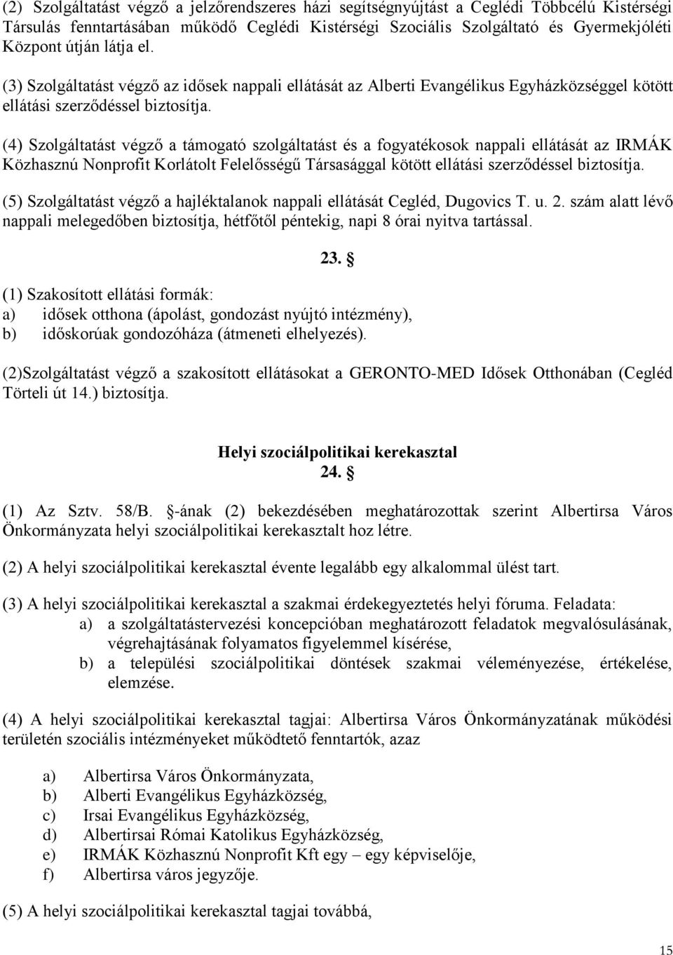 (4) Szolgáltatást végző a támogató szolgáltatást és a fogyatékosok nappali ellátását az IRMÁK Közhasznú Nonprofit Korlátolt Felelősségű Társasággal kötött ellátási szerződéssel biztosítja.