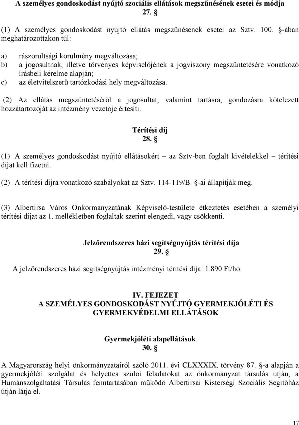 életvitelszerű tartózkodási hely megváltozása. (2) Az ellátás megszüntetéséről a jogosultat, valamint tartásra, gondozásra kötelezett hozzátartozóját az intézmény vezetője értesíti. Térítési díj 28.