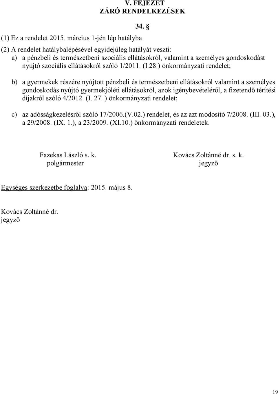 28.) önkormányzati rendelet; b) a gyermekek részére nyújtott pénzbeli és természetbeni ellátásokról valamint a személyes gondoskodás nyújtó gyermekjóléti ellátásokról, azok igénybevételéről, a