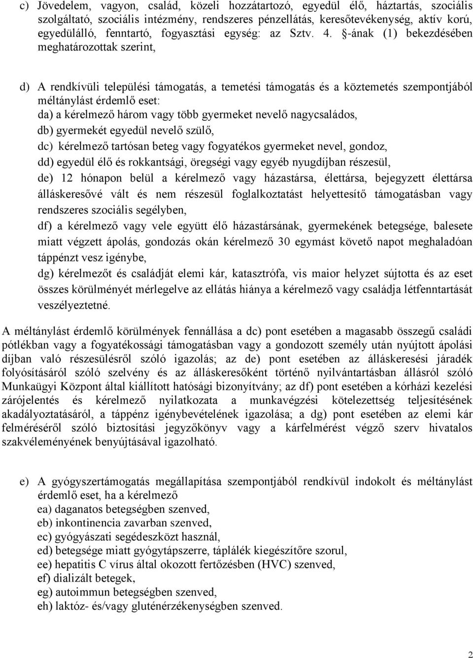 -ának (1) bekezdésében meghatározottak szerint, d) A rendkívüli települési támogatás, a temetési támogatás és a köztemetés szempontjából méltánylást érdemlő eset: da) a kérelmező három vagy több