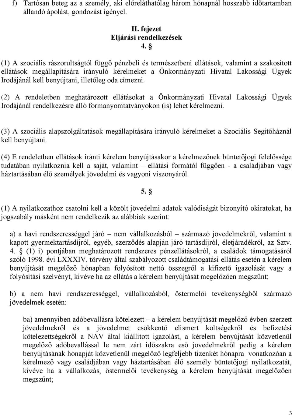 benyújtani, illetőleg oda címezni. (2) A rendeletben meghatározott ellátásokat a Önkormányzati Hivatal Lakossági Ügyek Irodájánál rendelkezésre álló formanyomtatványokon (is) lehet kérelmezni.