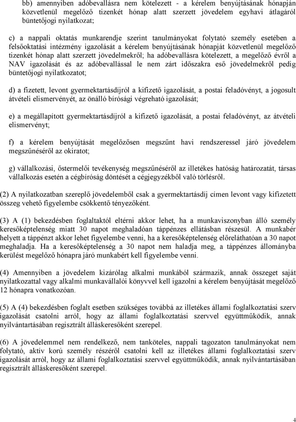 jövedelmekről; ha adóbevallásra kötelezett, a megelőző évről a NAV igazolását és az adóbevallással le nem zárt időszakra eső jövedelmekről pedig büntetőjogi nyilatkozatot; d) a fizetett, levont