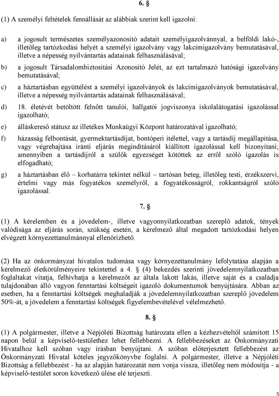 igazolvány bemutatásával; c) a háztartásban együttélést a személyi igazolványok és lakcímigazolványok bemutatásával, illetve a népesség nyilvántartás adatainak felhasználásával; d) 18.