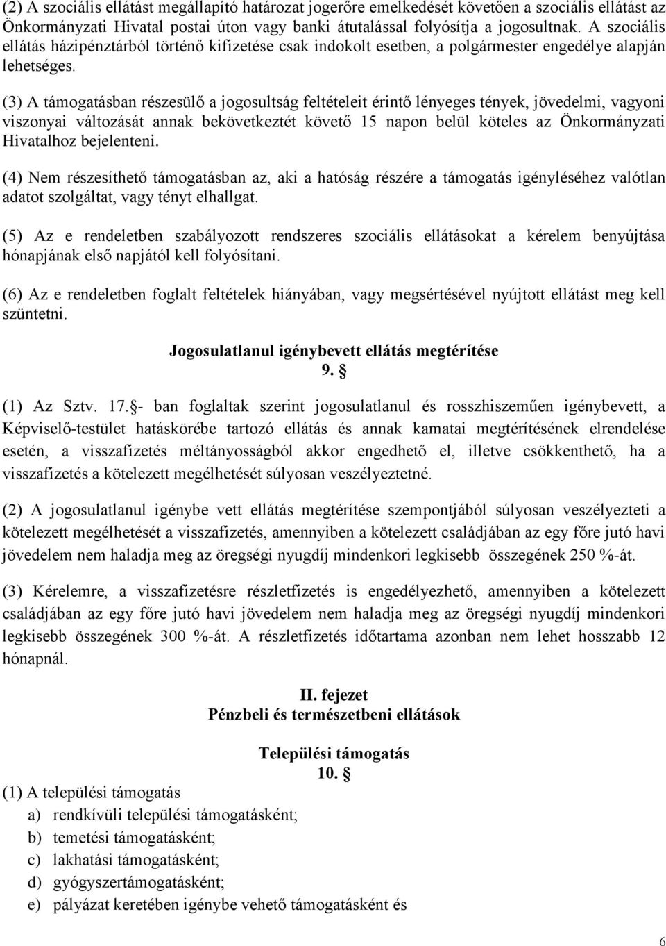 (3) A támogatásban részesülő a jogosultság feltételeit érintő lényeges tények, jövedelmi, vagyoni viszonyai változását annak bekövetkeztét követő 15 napon belül köteles az Önkormányzati Hivatalhoz