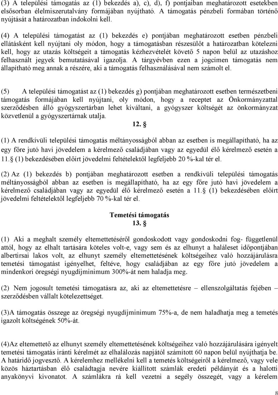 (4) A települési támogatást az (1) bekezdés e) pontjában meghatározott esetben pénzbeli ellátásként kell nyújtani oly módon, hogy a támogatásban részesülőt a határozatban kötelezni kell, hogy az