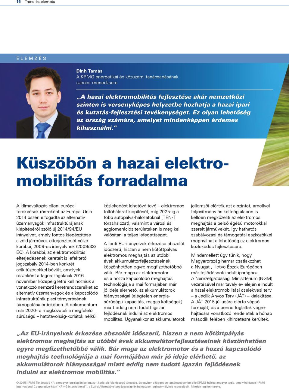 Küszöbön a hazai elektromobilitás forradalma A klímaváltozás elleni európai törekvések részeként az Európai Unió 2014 őszén elfogadta az alternatív üzemanyagok infrastruktúrájának kiépítéséről szóló