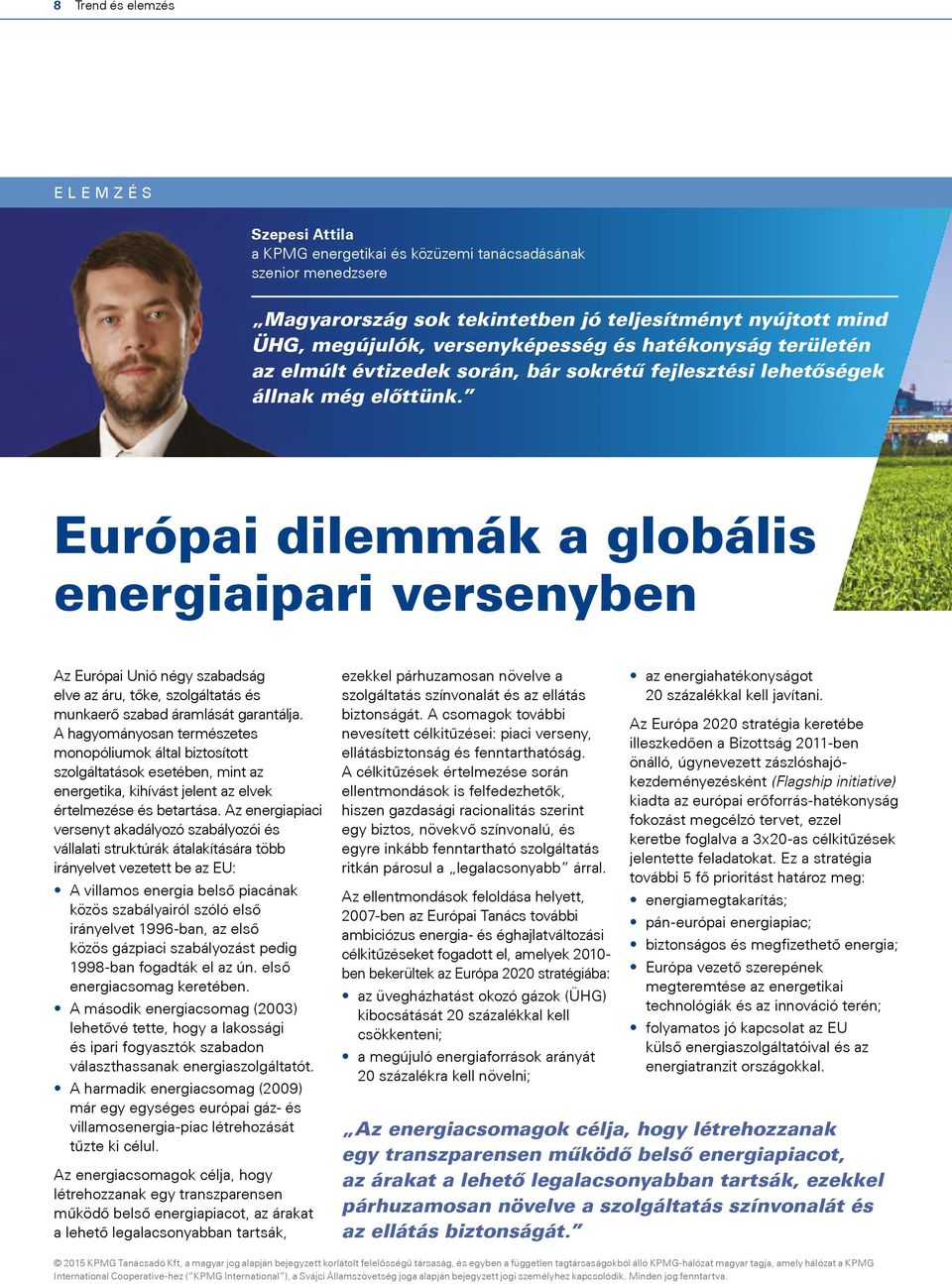 Európai dilemmák a globális energiaipari versenyben Az Európai Unió négy szabadság elve az áru, tőke, szolgáltatás és munkaerő szabad áramlását garantálja.