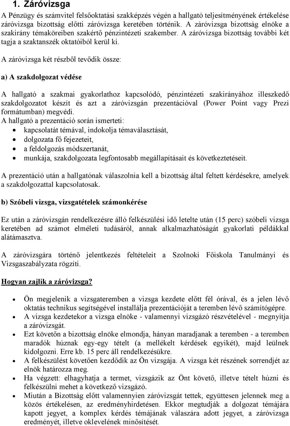 A záróvizsga két részből tevődik össze: A szakdolgozat védése A hallgató a szakmai gyakorlathoz kapcsolódó, pénzintézeti szakirányához illeszkedő szakdolgozatot készít és azt a záróvizsgán