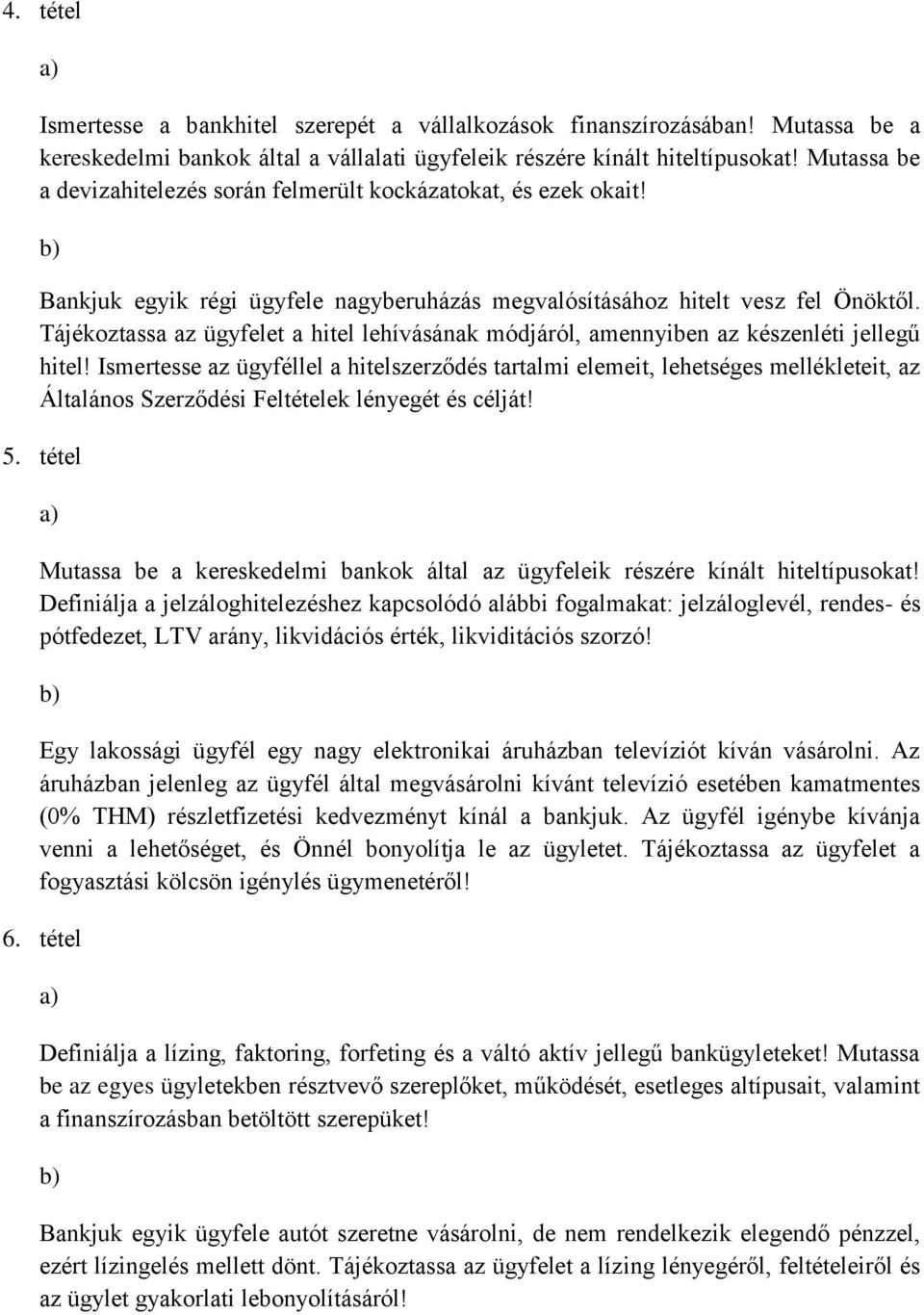 Tájékoztassa az ügyfelet a hitel lehívásának módjáról, amennyiben az készenléti jellegű hitel!