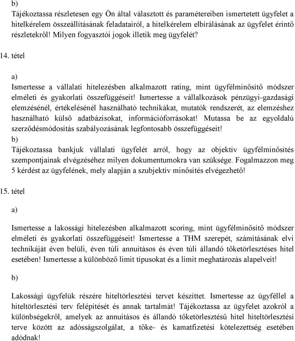 Ismertesse a vállalkozások pénzügyi-gazdasági elemzésénél, értékelésénél használható technikákat, mutatók rendszerét, az elemzéshez használható külső adatbázisokat, információforrásokat!