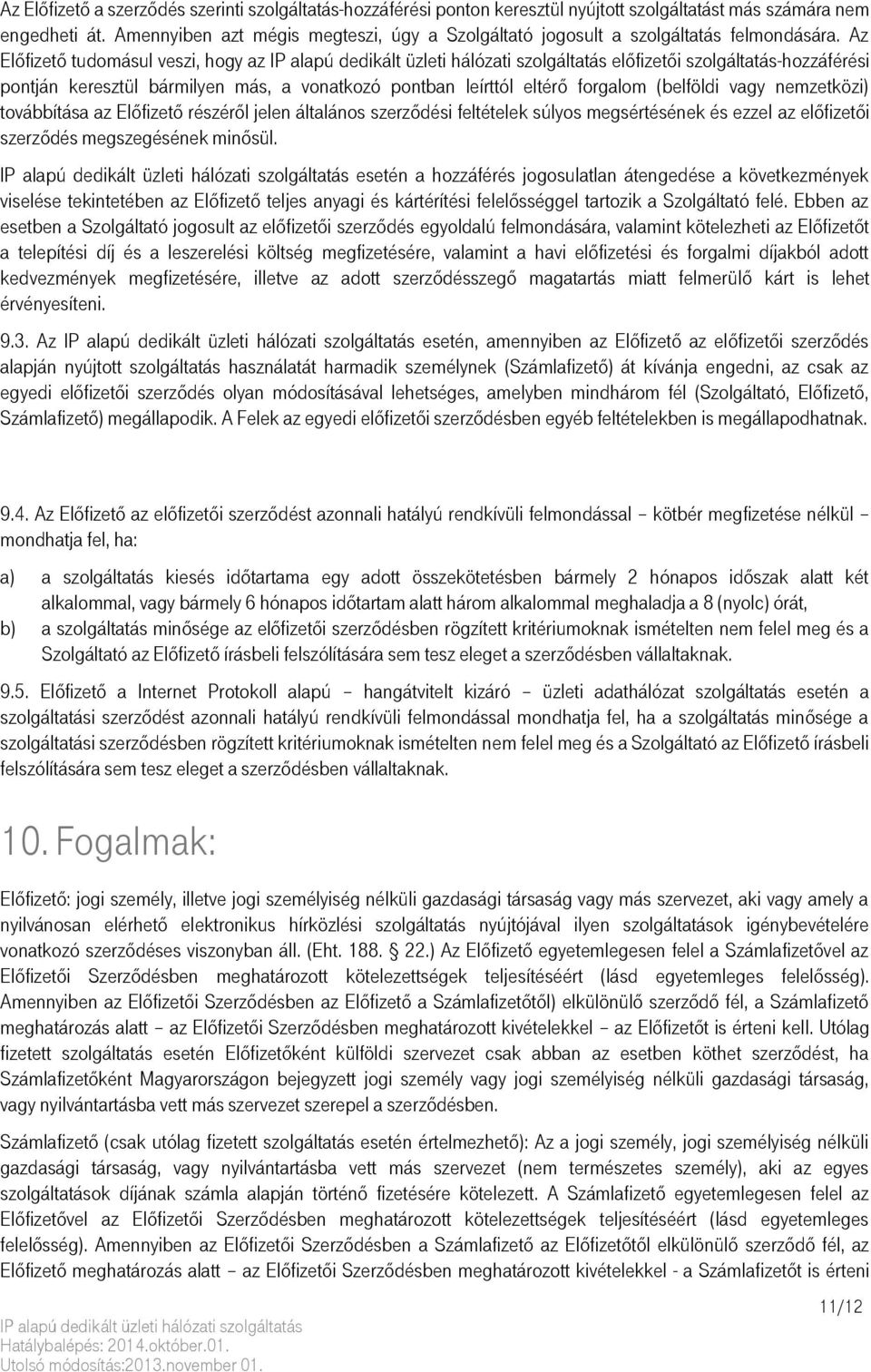 Az Előfizető tudomásul veszi, hogy az előfizetői szolgáltatás-hozzáférési pontján keresztül bármilyen más, a vonatkozó pontban leírttól eltérő forgalom (belföldi vagy nemzetközi) továbbítása az