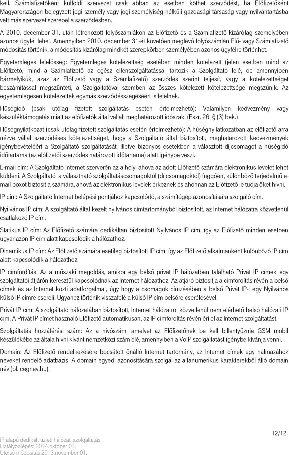 Amennyiben 2010. december 31-ét követően meglévő folyószámlán Elő- vagy Számlafizető módosítás történik, a módosítás kizárólag mindkét szerepkörben személyében azonos ügyfélre történhet.