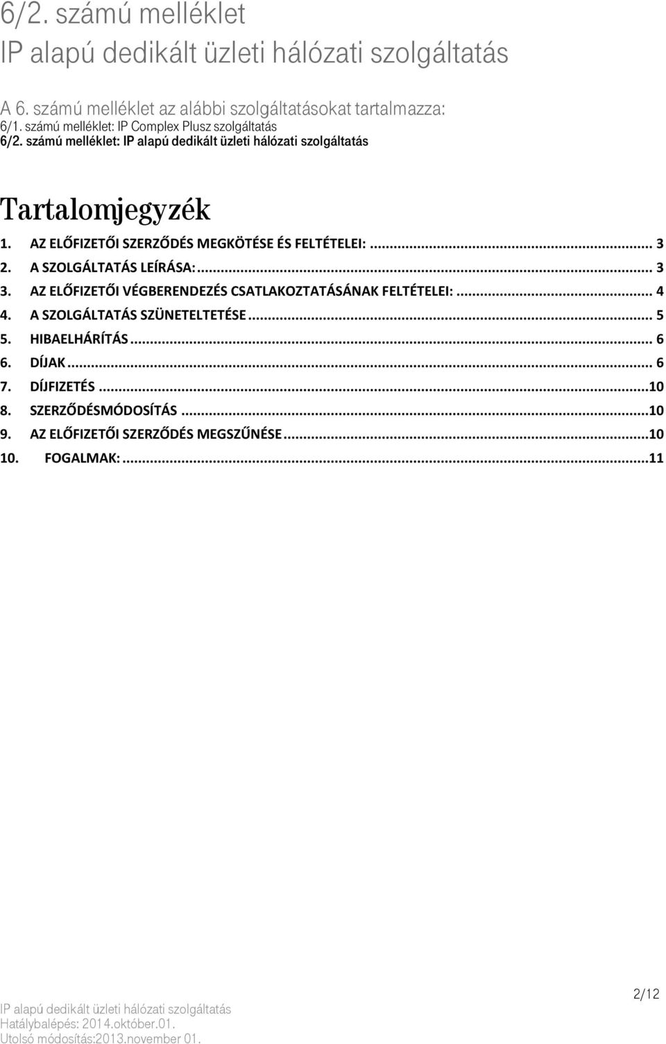 AZ ELŐFIZETŐI SZERZŐDÉS MEGKÖTÉSE ÉS FELTÉTELEI:... 3 2. A SZOLGÁLTATÁS LEÍRÁSA:... 3 3.