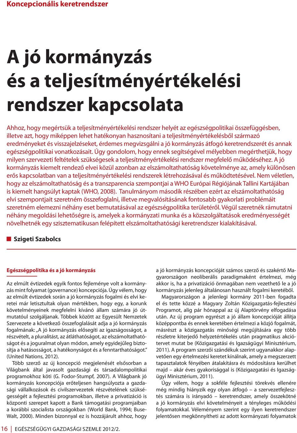 egészségpolitikai vonatkozásait. Úgy gondolom, hogy ennek segítségével mélyebben megérthetjük, hogy milyen szervezeti feltételek szükségesek a teljesítményértékelési rendszer megfelelő működéséhez.