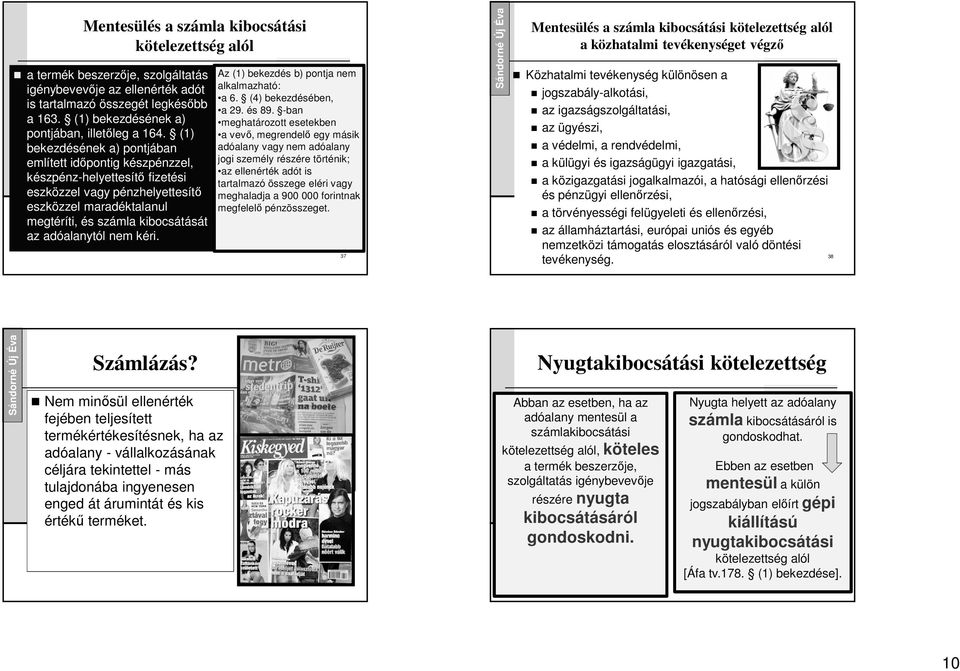 (1) bekezdésének a) pontjában említett időpontig készpénzzel, készpénz-helyettesítő fizetési eszközzel vagy pénzhelyettesítő eszközzel maradéktalanul megtéríti, és számla kibocsátását az adóalanytól