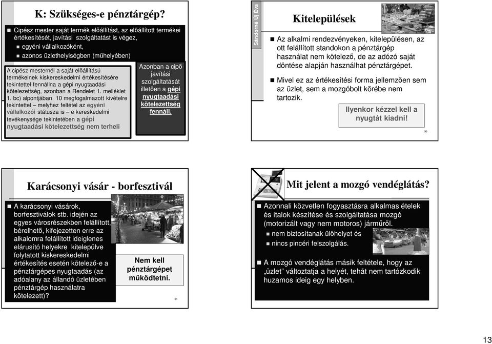 előállítású termékeinek kiskereskedelmi értékesítésére tekintettel fennállna a gépi nyugtaadási kötelezettség, azonban a Rendelet 1. melléklet 1.