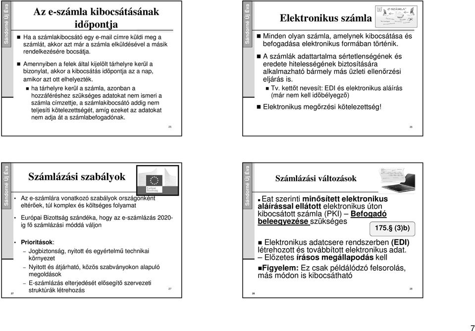 ha tárhelyre kerül a számla, azonban a hozzáféréshez szükséges adatokat nem ismeri a számla címzettje, a számlakibocsátó addig nem teljesíti kötelezettségét, amíg ezeket az adatokat nem adja át a