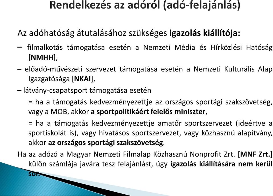 sportpolitikáért felelős miniszter, = ha a támogatás kedvezményezettje amatőr sportszervezet (ideértve a sportiskolát is), vagy hivatásos sportszervezet, vagy közhasznú alapítvány,