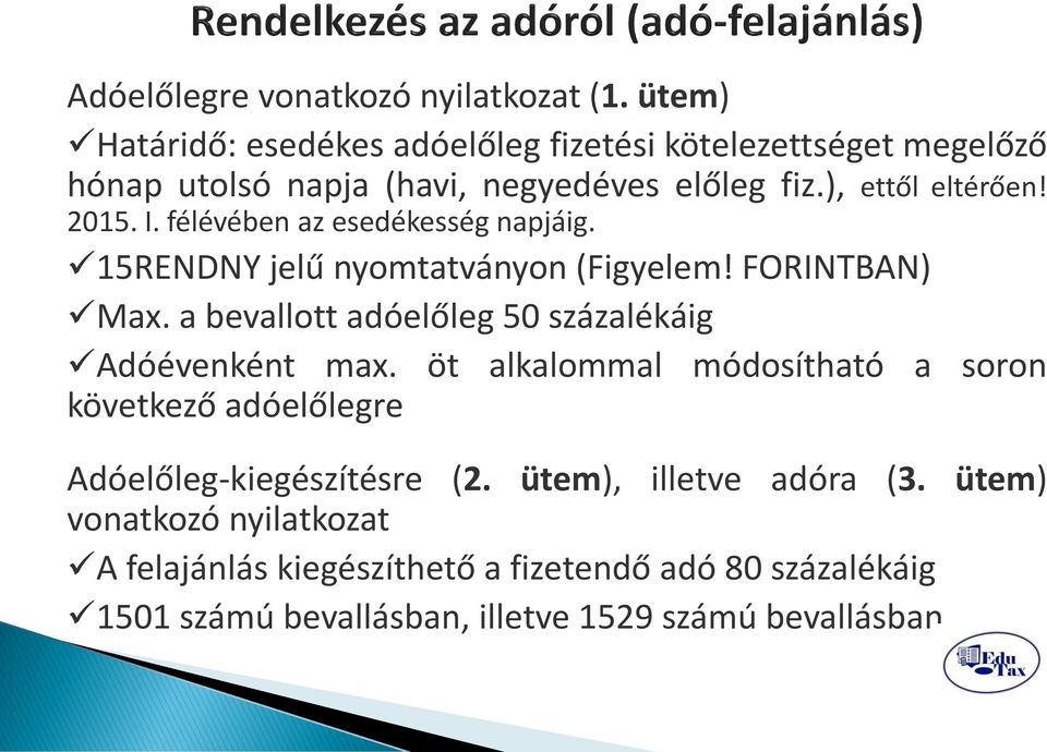 félévében az esedékesség napjáig. 15RENDNY jelű nyomtatványon (Figyelem! FORINTBAN) Max. a bevallott adóelőleg 50 százalékáig Adóévenként max.