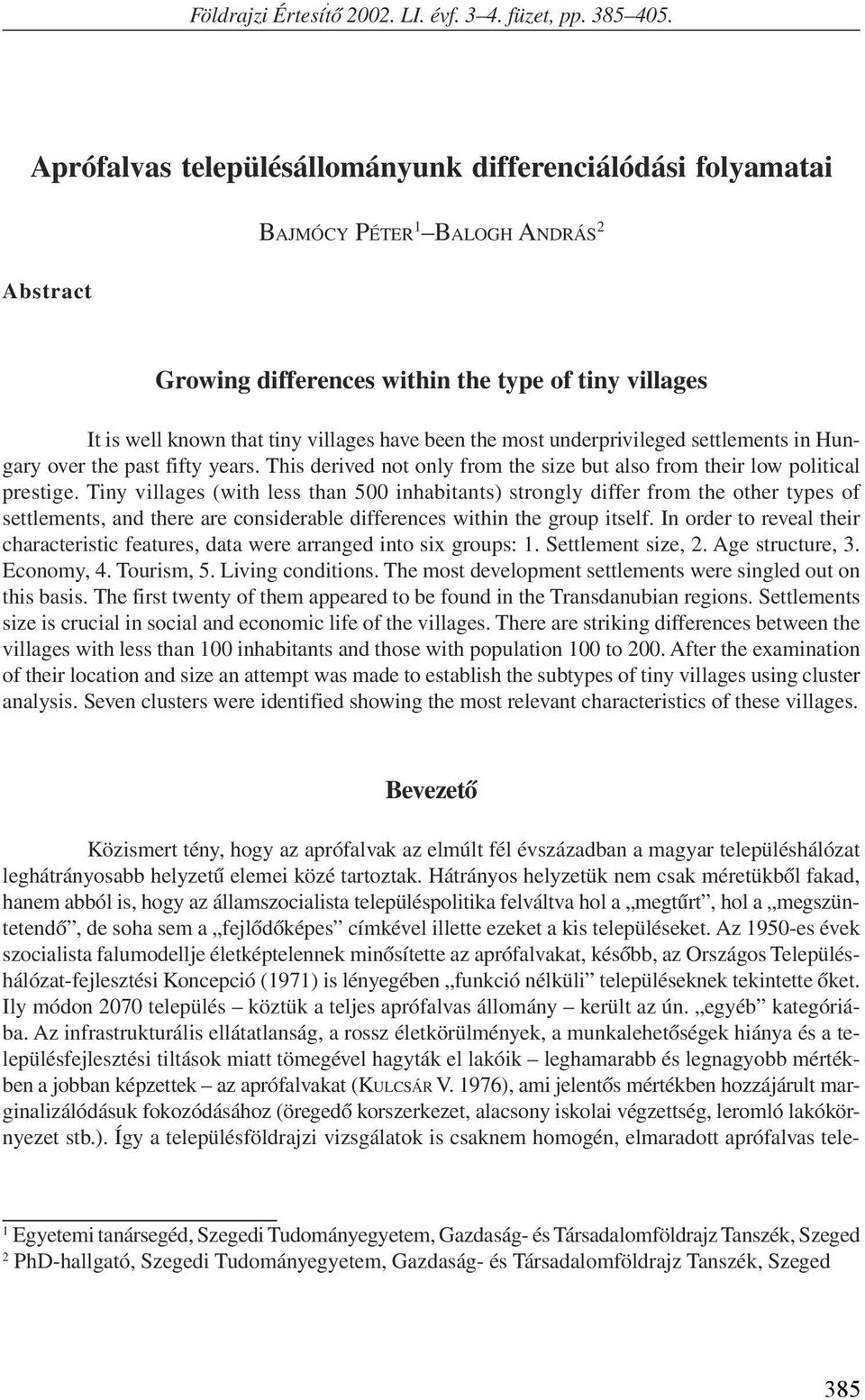 been the most underprivileged settlements in Hungary over the past fifty years. This derived not only from the size but also from their low political prestige.