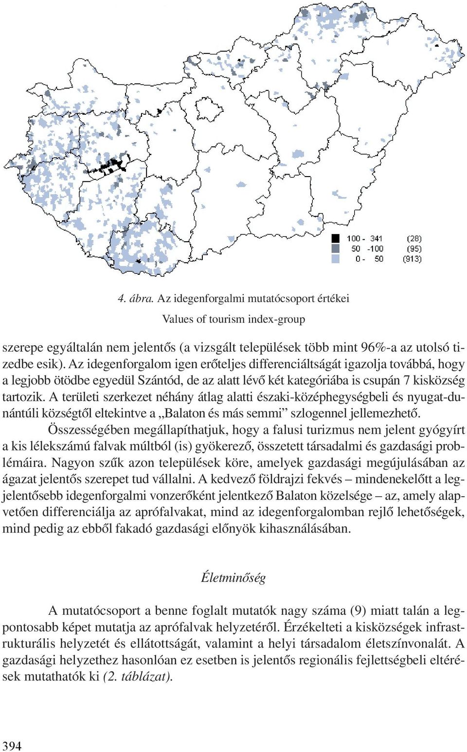 A területi szerkezet néhány átlag alatti északi-középhegységbeli és nyugat-dunántúli községtõl eltekintve a Balaton és más semmi szlogennel jellemezhetõ.