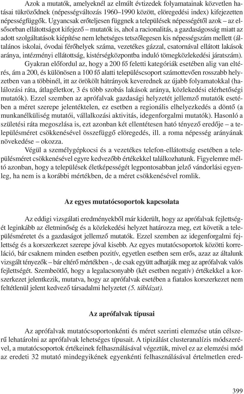 lehetséges tetszõlegesen kis népességszám mellett (általános iskolai, óvodai férõhelyek száma, vezetékes gázzal, csatornával ellátott lakások aránya, intézményi ellátottság, kistérségközpontba induló