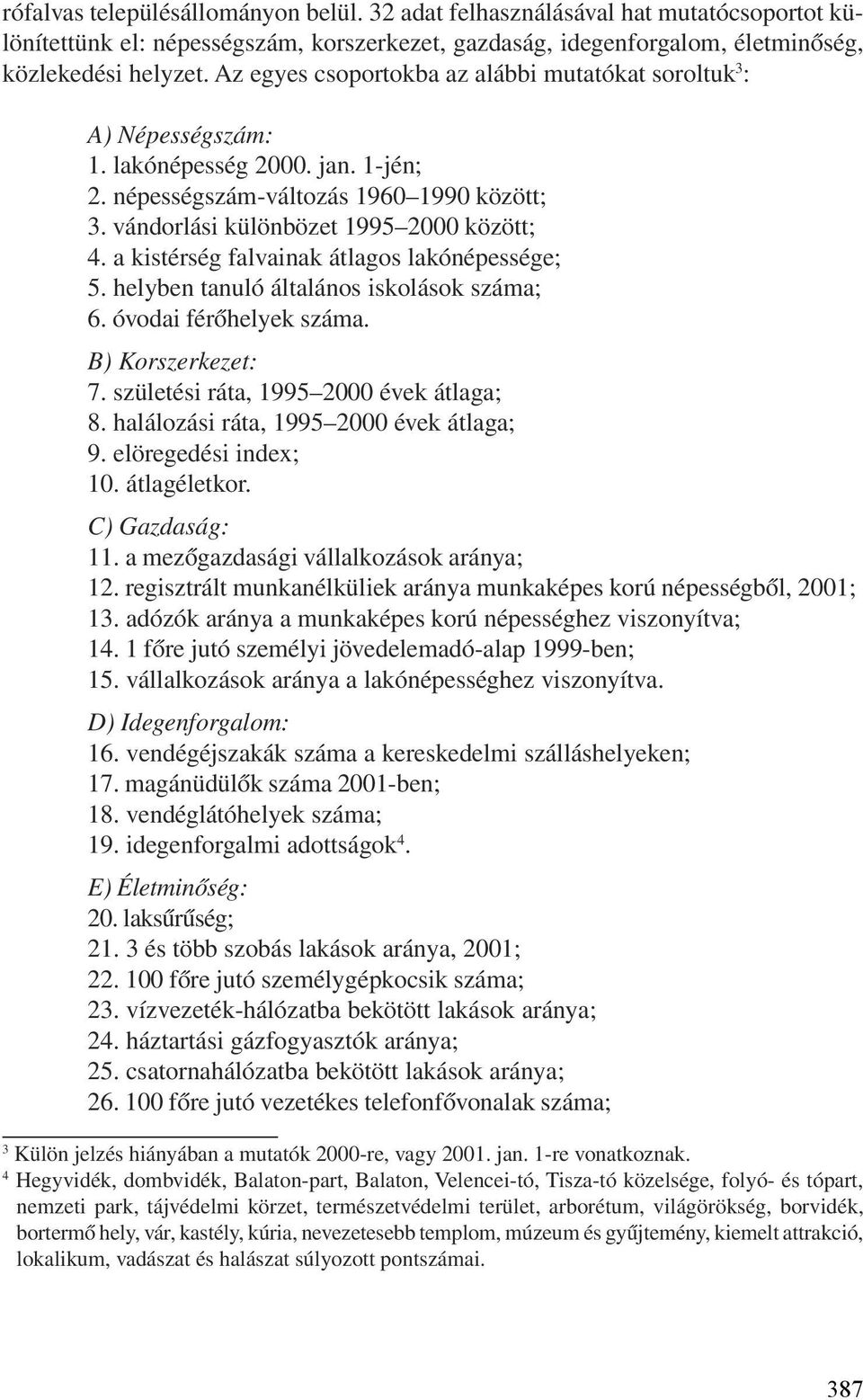 a kistérség falvainak átlagos lakónépessége; 5. helyben tanuló általános iskolások száma; 6. óvodai férõhelyek száma. B) Korszerkezet: 7. születési ráta, 1995 2000 évek átlaga; 8.