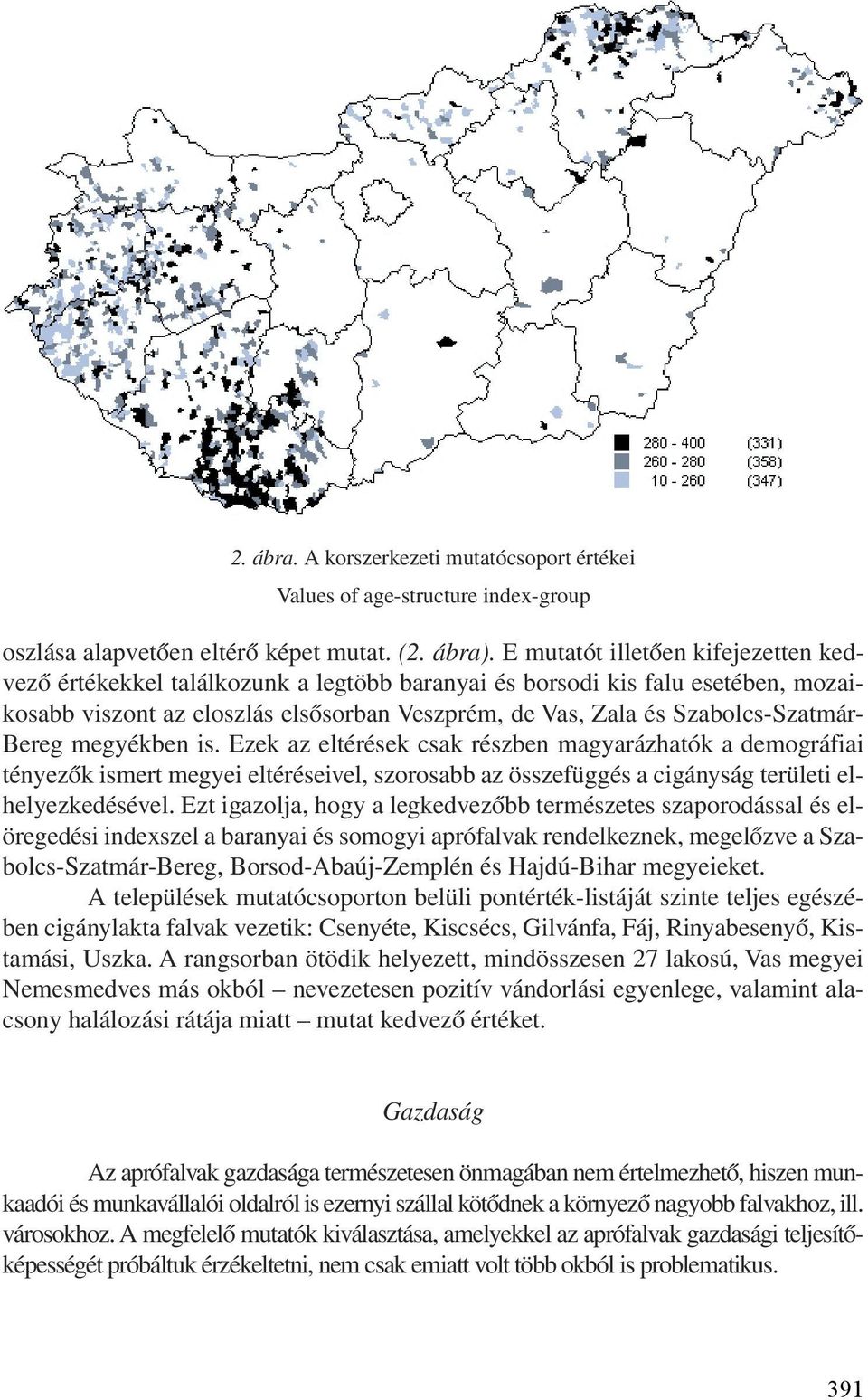 Bereg megyékben is. Ezek az eltérések csak részben magyarázhatók a demográfiai tényezõk ismert megyei eltéréseivel, szorosabb az összefüggés a cigányság területi elhelyezkedésével.