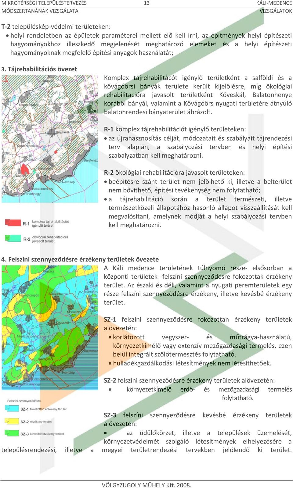 Tájrehabilitációs övezet Komplex tájrehabilitácót igénylő területként a salföldi és a kővágóörsi bányák területe került kijelölésre, míg ökológiai rehabilitációra javasolt területként Köveskál,