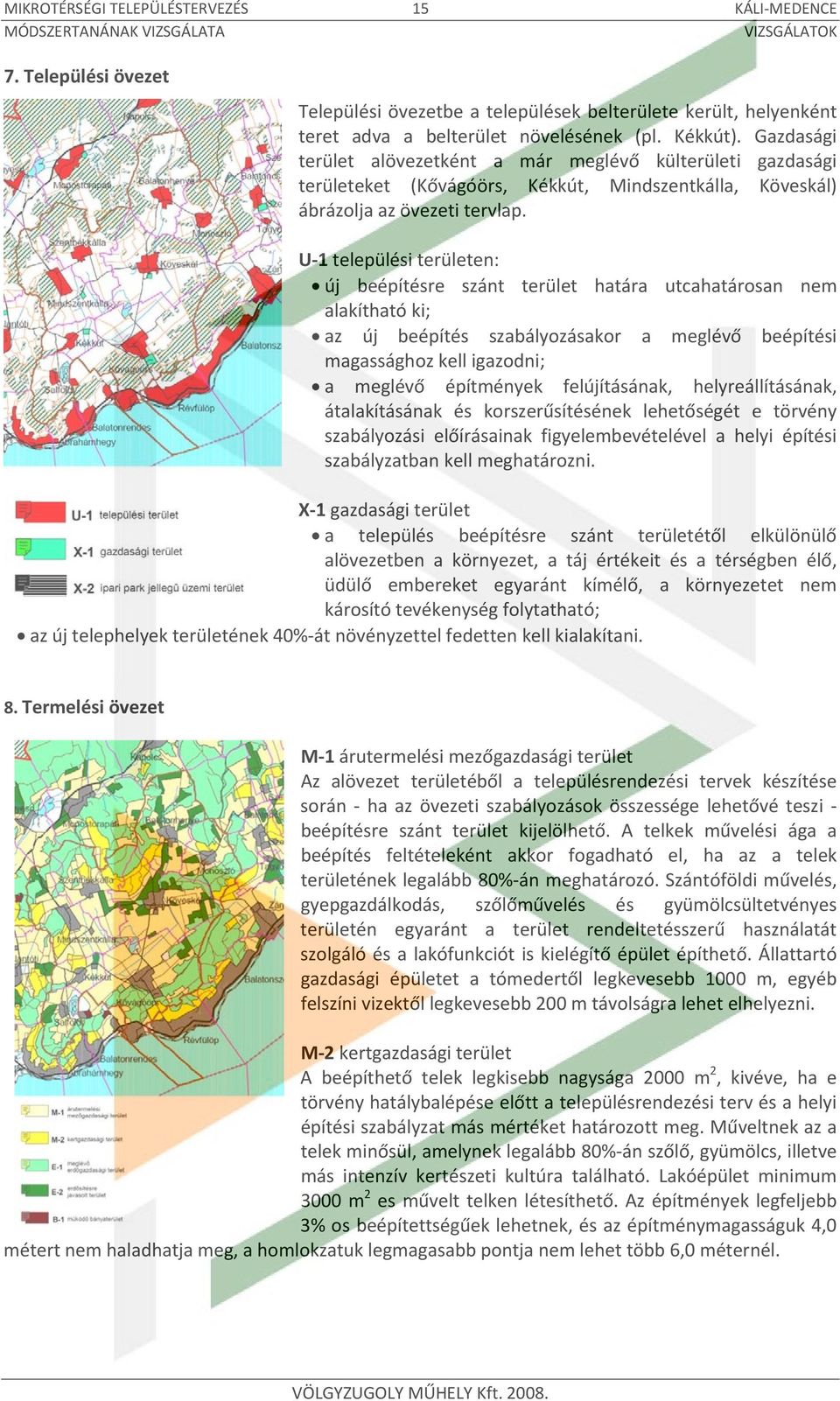 U 1 települési területen: új beépítésre szánt terület határa utcahatárosan nem alakítható ki; az új beépítés szabályozásakor a meglévő beépítési magassághoz kell igazodni; a meglévő építmények