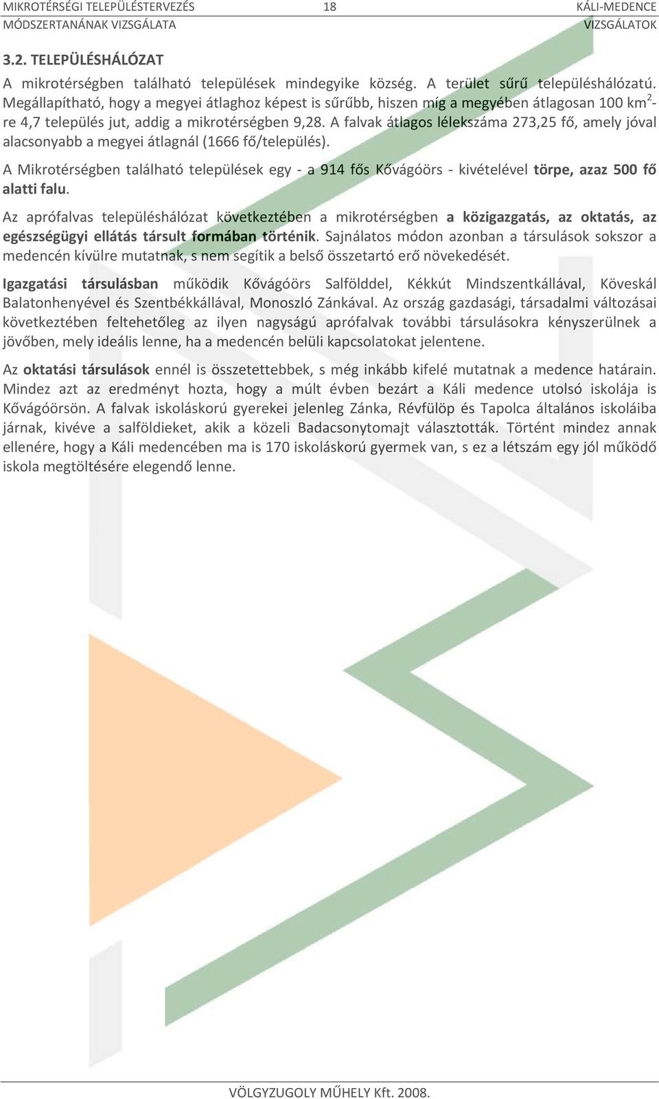 A falvak átlagos lélekszáma 273,25 fő, amely jóval alacsonyabb a megyei átlagnál (1666 fő/település).