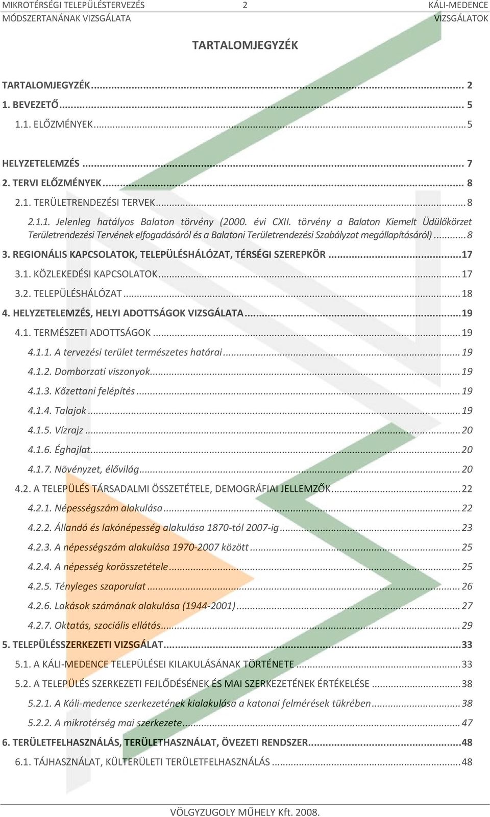 REGIONÁLIS KAPCSOLATOK, TELEPÜLÉSHÁLÓZAT, TÉRSÉGI SZEREPKÖR... 17 3.1. KÖZLEKEDÉSI KAPCSOLATOK... 17 3.2. TELEPÜLÉSHÁLÓZAT... 18 4. HELYZETELEMZÉS, HELYI ADOTTSÁGOK VIZSGÁLATA... 19 4.1. TERMÉSZETI ADOTTSÁGOK.