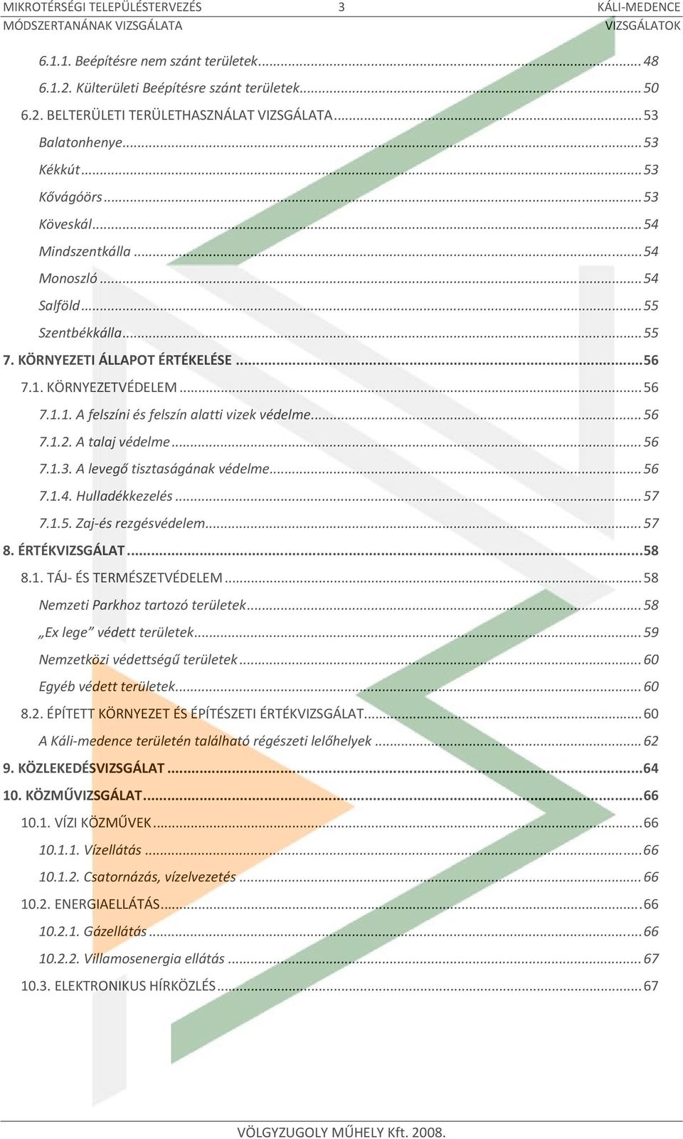 .. 56 7.1.1. A felszíni és felszín alatti vizek védelme... 56 7.1.2. A talaj védelme... 56 7.1.3. A levegő tisztaságának védelme... 56 7.1.4. Hulladékkezelés... 57 7.1.5. Zaj és rezgésvédelem... 57 8.